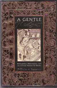 Item #1071 A Gentle Madness: Bibliophiles, Bibliomanes, and the Eternal Passion for Books (signed...
