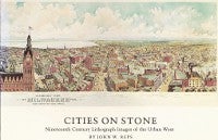 Item #11469 Cities on Stone; Nineteenth Century Lithograph Images of the Urban West. Museum...