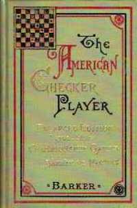 Item #1218 The American Checker-Player: Comprising Twenty-Two Openings, with 534 vaiations of the best analyzed play. Games, Charles Francis Barker.