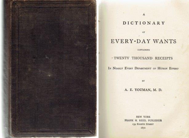 Item #1633 A Dictionary of Every-Day Wants containing Twenty Thousand Receipts in Nearly Every Department of Human Effort. Home Remedies, A. E. Youman.