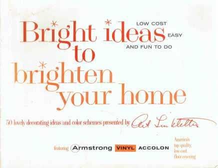 Item #16867 Bright ideas to brighten your home: 50 lovely decorating ideas and color schemes presented by Art Linkletter - featuring Armstrong Vinyl Accolon, America's top-quality, low-cost floor covering; low cost - easy - and fun to do. Flooring, Armstrong Cork Co.