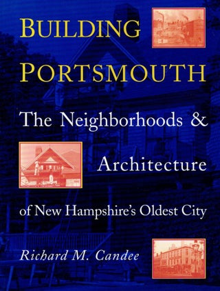 Item #17282 Building Portsmouth The Neighborhoods & Architecture of New Hampshire's Oldest City....