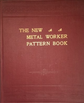 Item #17286 The New Metal Worker Pattern Book, A Treatise on the Principles and Practice of...