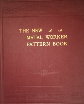 Item #17286 The New Metal Worker Pattern Book, A Treatise on the Principles and Practice of Pattern Cutting As Applied to Sheet Metal Work. Metals, G. W. Kittredge.