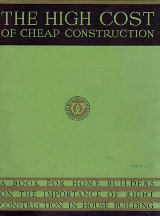 Item #17428 The High Cost of Cheap Construction, A Book for Home Builders on the Importance of...
