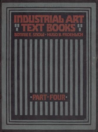 Item #18306 Industrial Art - Text Books - Part Four; A Graded Course In Art In Its Relation To Industry. Crafts, Hugo B. Froehlich Bonnie E. Snow.