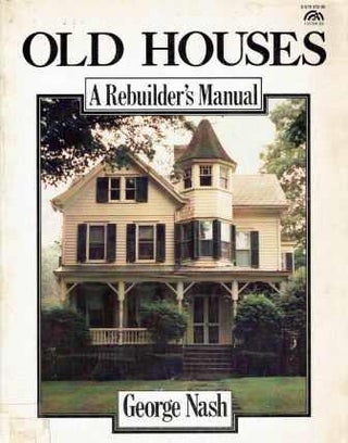Item #19043 Old Houses; A Rebuilder's Manual. Building Trades, George Nash