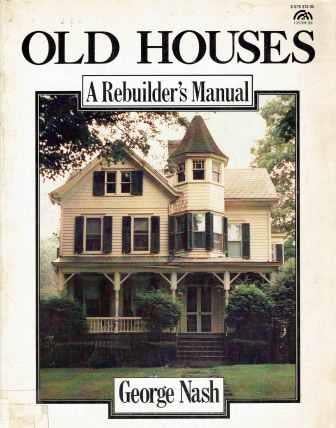 Item #19043 Old Houses; A Rebuilder's Manual. Building Trades, George Nash.