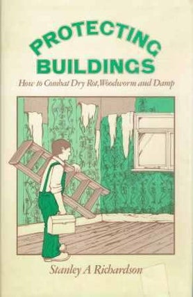 Item #19135 Protecting Buildings; How to Combat Dry Rot, Woodworm and Damp. Conservation, Stanley...
