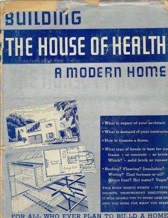 Item #19195 The Practical Book of Building "The House of Health"; A handbook for every homeowner or prospective homeowner. How to finance, what to build, how to equip, to make the least amount of capital buy the most. Architecture, Odd Albert.