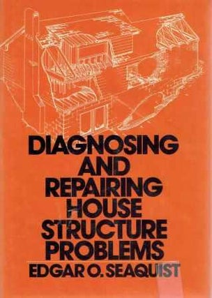 Item #19374 Diagnosing and Repairing House Structure Problems. Restoration, Edgar O. Seaquist