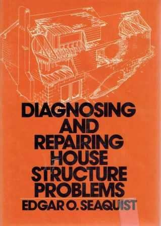 Item #19374 Diagnosing and Repairing House Structure Problems. Restoration, Edgar O. Seaquist.
