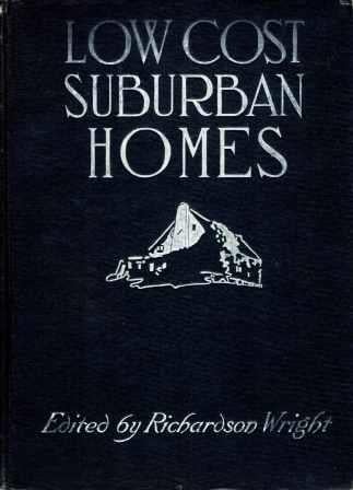 Item #19386 Low Cost Suburban Homes; A Book of Suggestions for the Man with the Moderate Purse. Pattern Book, Richardson Wright.