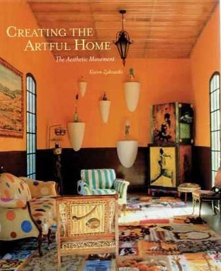 Item #19399 Creating the Artful Home: The Aesthetic Movement. Interiors, Karen Zukowski