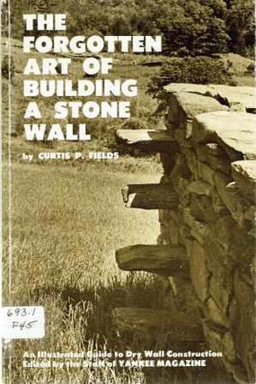 Item #19540 The Forgotten Art of Building a Stone Wall: An Illustrated Guide to Dry Wall...