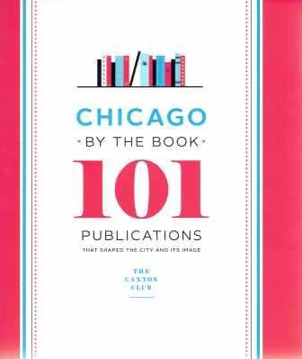 Item #19621 Chicago by the Book; 101 Publications That Shaped the City and Its Image. Chicago, Caxton Club.