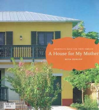 Item #19753 A House for My Mother: Architects Build for their Families. Architecture, Beth Dunlop