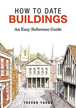 How to Date Buildings: An Easy Reference Guide. Architecture, Trevor Yorke.