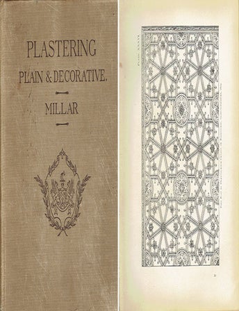 Item #23895 Plastering, Plain and Decorative; A Practical Treatise on the Art & Craft of Plastering and Modelling. Including Full Descriptions of the Various Tools, Materials, Processes, and Appliances Employed; also of Moulded or "Fine" Concrete as Used for Fire-Resisting Stairs and Floors, Paving, Architectural Dressings, &c., and of Reinforced or Steel Concrete; Together with an Account of Historical Plastering in England, Scotland, and Ireland, Accompanied by Numerous Examples. Plastering, William Millar.