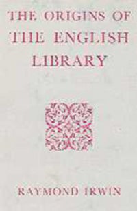 Item #2824 The Origins of the English Library. Books About Books, Raymond Irwin