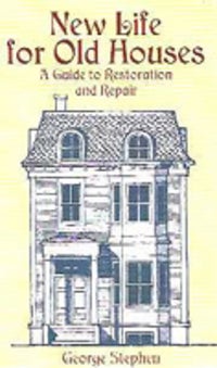 Item #2915 New Life for Old Houses : A Guide to Restoration and Repair. Restoration, George Stephen