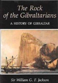 Item #3041 The Rock of the Gibraltarians: A History of Gibraltar. Travel, William G F, Sir Jackson
