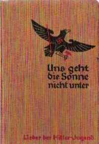 Item #509 Uns geht die Sonne nicht unter; Lieber der Hitler-Jugend. German, Hugo Schmidt.