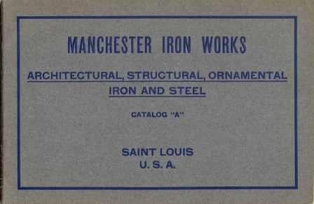 Item #924 Architectural, Structural, Ornamental Iron and Steel; Catalog A. Iron, Manchester Iron Works.