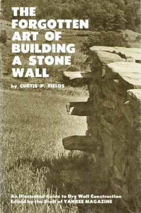 Item #9743 The Forgotten Art of Building a Stone Wall: An Illustrated Guide to Dry Wall...