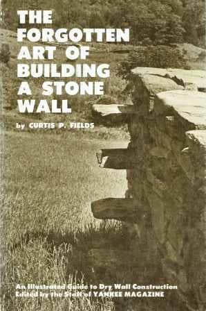 Item #9743 The Forgotten Art of Building a Stone Wall: An Illustrated Guide to Dry Wall Construction (Forgotten Arts Series). Stone, Curtis P. Fields.